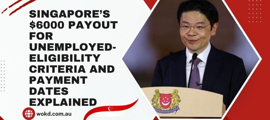 Singapore’s $6000 Payout for Unemployed- Eligibility Criteria and Payment Dates Explained