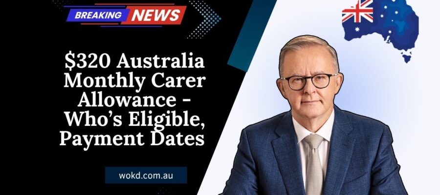 $320 Australia Monthly Carer Allowance - Who’s Eligible, Payment Dates & How To Claim It!