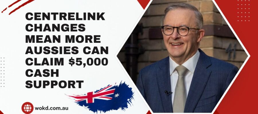 Centrelink Changes Mean More Aussies Can Claim $5,000 Cash Support