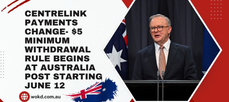 Centrelink Payments Change- $5 Minimum Withdrawal Rule Begins at Australia Post Starting June 12