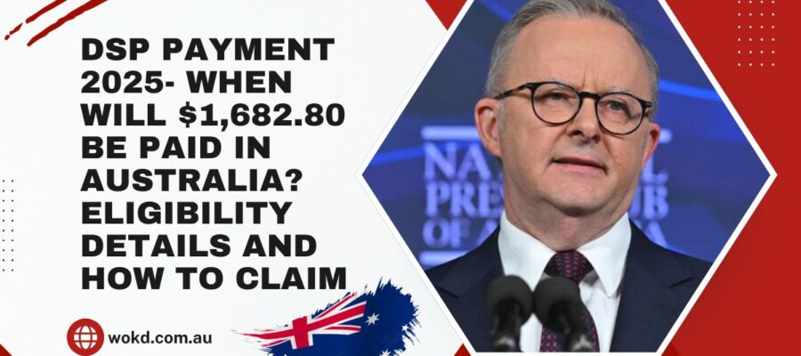 DSP Payment 2025- When Will $1,682.80 Be Paid in Australia? Eligibility Details and How to Claim