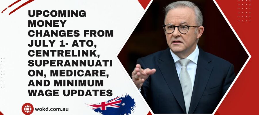 Upcoming Money Changes from July 1- ATO, Centrelink, Superannuation, Medicare, and Minimum Wage Updates
